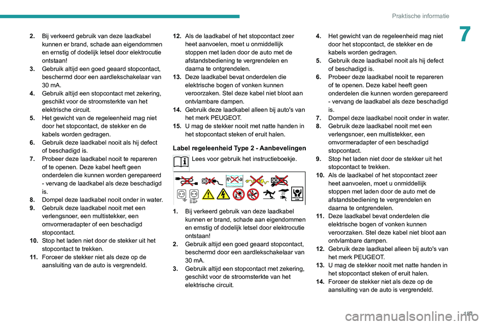 PEUGEOT 3008 2022 Instructieboekje (in Dutch) 181
Praktische informatie
72.Bij verkeerd gebruik van deze laadkabel
kunnen er brand, schade aan eigendommen
en ernstig of dodelijk letsel door elektrocutie
ontstaan!
3. Gebruik altijd een goed gea PEUGEOT 3008 2022 Instructieboekje (in Dutch) 181
Praktische informatie
72.Bij verkeerd gebruik van deze laadkabel
kunnen er brand, schade aan eigendommen
en ernstig of dodelijk letsel door elektrocutie
ontstaan!
3. Gebruik altijd een goed gea