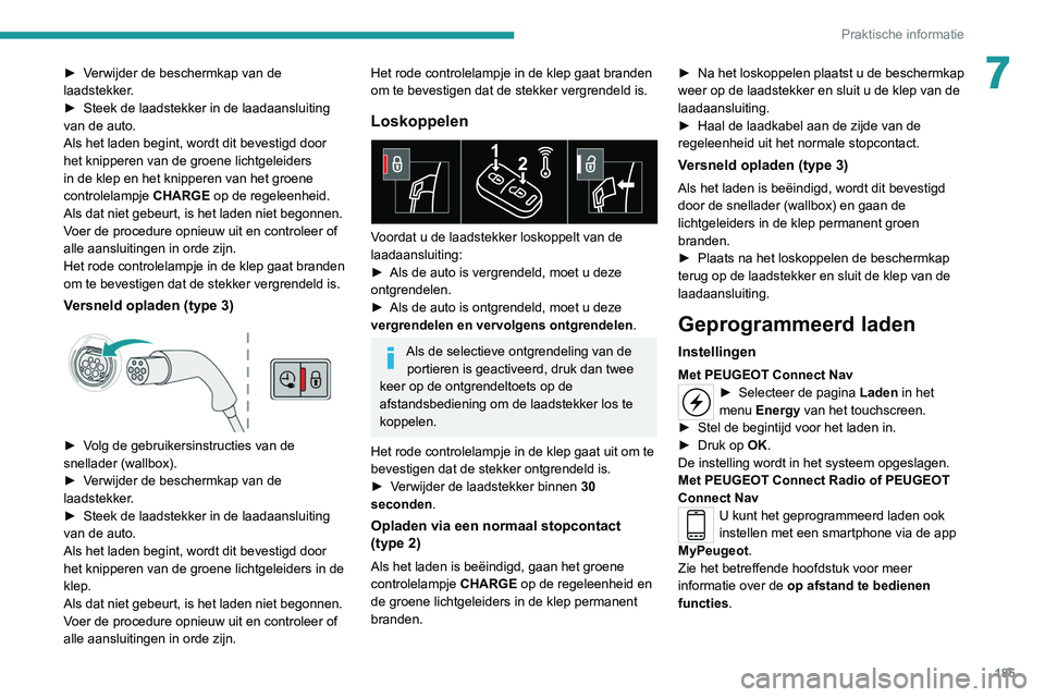 PEUGEOT 3008 2022 Instructieboekje (in Dutch) 185
Praktische informatie
7► Verwijder de beschermkap van de
laadstekker.
►
Steek de laadstekker in de laadaansluiting
van de auto.
Als het laden begint, wordt dit bevestigd door
het knipperen PEUGEOT 3008 2022 Instructieboekje (in Dutch) 185
Praktische informatie
7► Verwijder de beschermkap van de
laadstekker.
►
Steek de laadstekker in de laadaansluiting
van de auto.
Als het laden begint, wordt dit bevestigd door
het knipperen