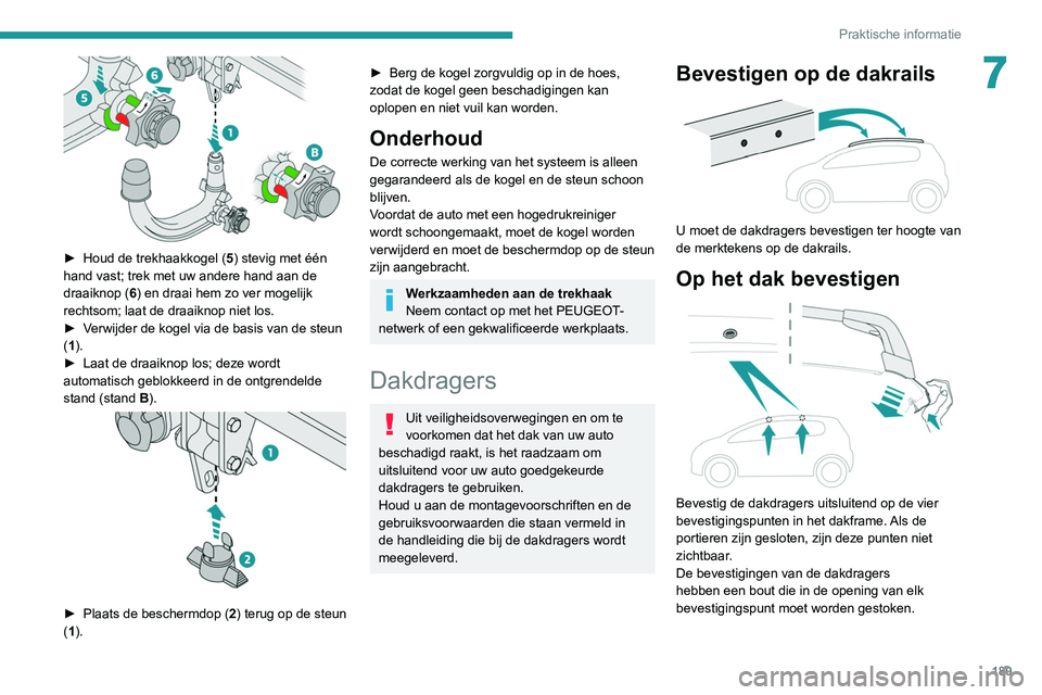 PEUGEOT 3008 2022 Instructieboekje (in Dutch) 189
Praktische informatie
7
► Houd de trekhaakkogel (5 ) stevig met één
hand vast; trek met uw andere hand aan de
draaiknop ( 6) en draai hem zo ver mogelijk
rechtsom; laat de draaiknop niet PEUGEOT 3008 2022 Instructieboekje (in Dutch) 189
Praktische informatie
7
► Houd de trekhaakkogel (5 ) stevig met één
hand vast; trek met uw andere hand aan de
draaiknop ( 6) en draai hem zo ver mogelijk
rechtsom; laat de draaiknop niet