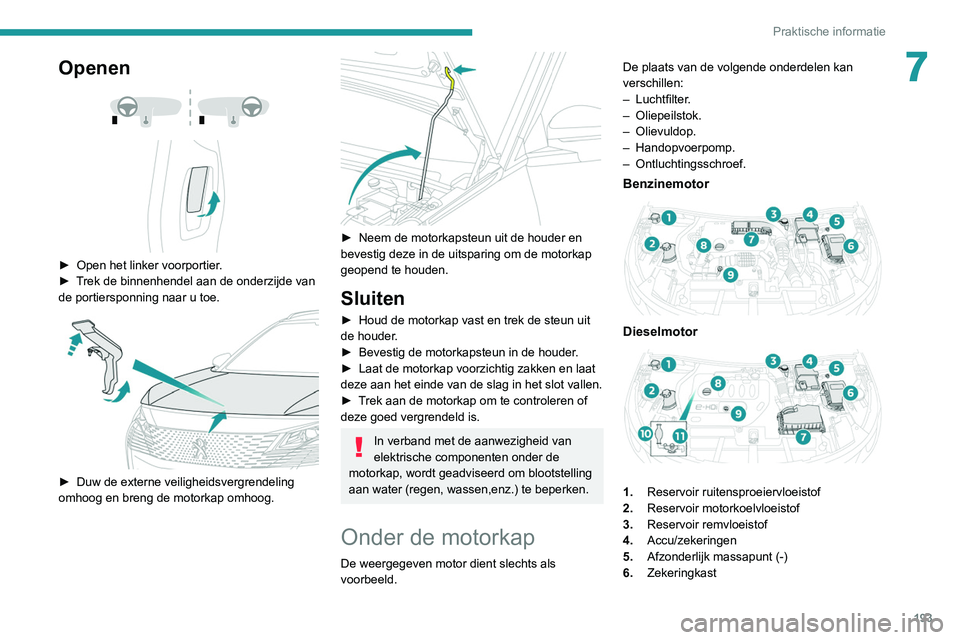 PEUGEOT 3008 2022 Instructieboekje (in Dutch) 193
Praktische informatie
7Openen
► Open het linker voorportier .
► T rek de binnenhendel aan de onderzijde van
de portiersponning naar u toe.
► Duw de externe veiligheidsvergrendel PEUGEOT 3008 2022 Instructieboekje (in Dutch) 193
Praktische informatie
7Openen
► Open het linker voorportier .
► T rek de binnenhendel aan de onderzijde van
de portiersponning naar u toe.
► Duw de externe veiligheidsvergrendel