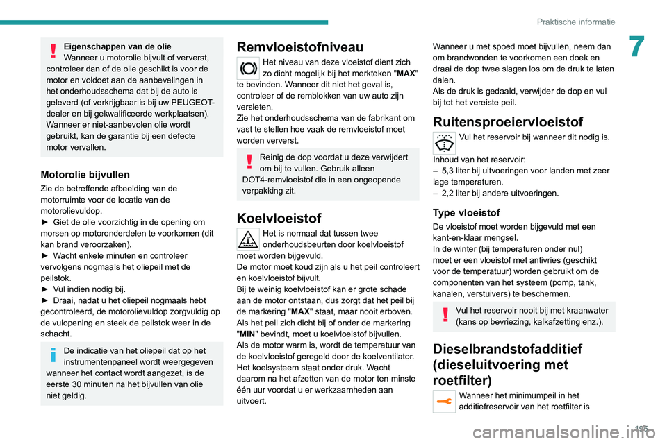 PEUGEOT 3008 2022 Instructieboekje (in Dutch) 195
Praktische informatie
7Eigenschappen van de olie
Wanneer u motorolie bijvult of ververst,
controleer dan of de olie geschikt is voor de
motor en voldoet aan de aanbevelingen in
het onderhoudssc PEUGEOT 3008 2022 Instructieboekje (in Dutch) 195
Praktische informatie
7Eigenschappen van de olie
Wanneer u motorolie bijvult of ververst,
controleer dan of de olie geschikt is voor de
motor en voldoet aan de aanbevelingen in
het onderhoudssc