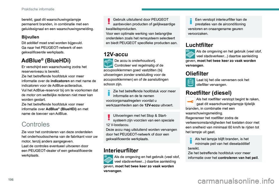 PEUGEOT 3008 2022 Instructieboekje (in Dutch) 196
Praktische informatie
bereikt, gaat dit waarschuwingslampje
permanent branden, in combinatie met een
geluidssignaal en een waarschuwingsmelding.
Bijvullen
Dit additief moet snel worden bijgevuld PEUGEOT 3008 2022 Instructieboekje (in Dutch) 196
Praktische informatie
bereikt, gaat dit waarschuwingslampje
permanent branden, in combinatie met een
geluidssignaal en een waarschuwingsmelding.
Bijvullen
Dit additief moet snel worden bijgevuld