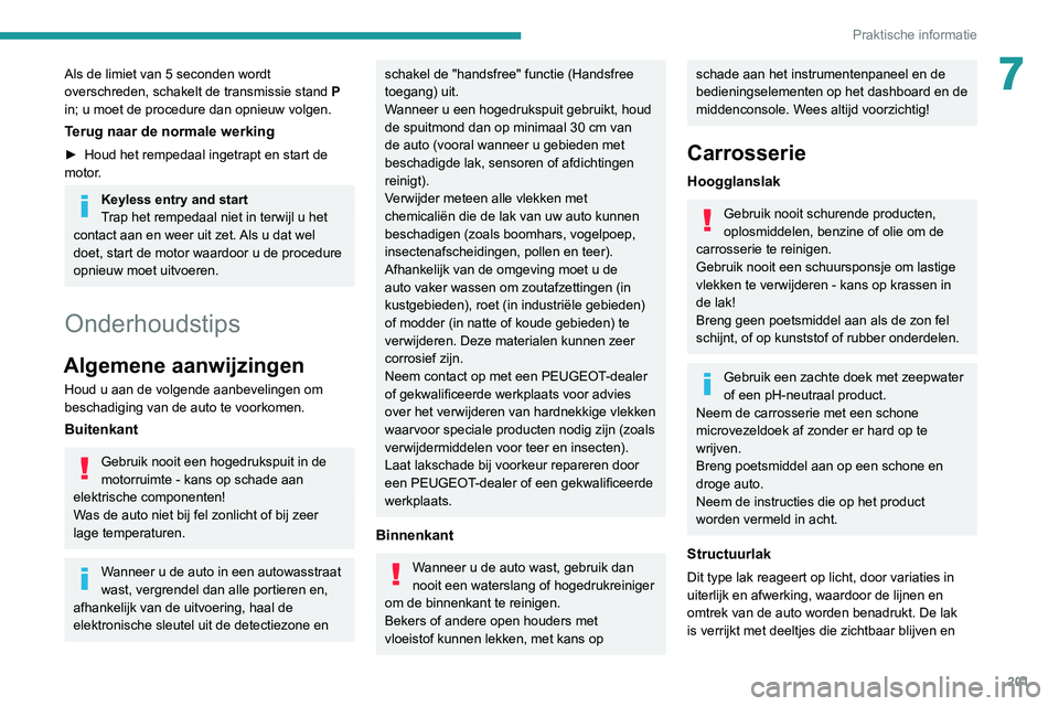 PEUGEOT 3008 2022 Instructieboekje (in Dutch) 201
Praktische informatie
7Als de limiet van 5 seconden wordt
overschreden, schakelt de transmissie stand P
in; u moet de procedure dan opnieuw volgen.
Terug naar de normale werking
► Houd het rem PEUGEOT 3008 2022 Instructieboekje (in Dutch) 201
Praktische informatie
7Als de limiet van 5 seconden wordt
overschreden, schakelt de transmissie stand P
in; u moet de procedure dan opnieuw volgen.
Terug naar de normale werking
► Houd het rem