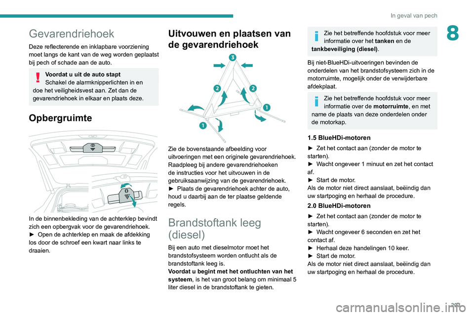 PEUGEOT 3008 2022 Instructieboekje (in Dutch) 203
In geval van pech
8Gevarendriehoek
Deze reflecterende en inklapbare voorziening
moet langs de kant van de weg worden geplaatst
bij pech of schade aan de auto.
Voordat u uit de auto stapt
Schakel PEUGEOT 3008 2022 Instructieboekje (in Dutch) 203
In geval van pech
8Gevarendriehoek
Deze reflecterende en inklapbare voorziening
moet langs de kant van de weg worden geplaatst
bij pech of schade aan de auto.
Voordat u uit de auto stapt
Schakel