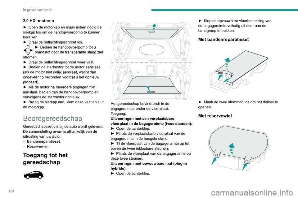 PEUGEOT 3008 2022 Instructieboekje (in Dutch) 204
In geval van pech
► Maak de opbergkist los door hem omhoog te
trekken.
► Maak de twee klemmen los om het deksel te
openen.
Toegang tot het
gereedschap
Een deel van het gereedschap PEUGEOT 3008 2022 Instructieboekje (in Dutch) 204
In geval van pech
► Maak de opbergkist los door hem omhoog te
trekken.
► Maak de twee klemmen los om het deksel te
openen.
Toegang tot het
gereedschap
Een deel van het gereedschap
