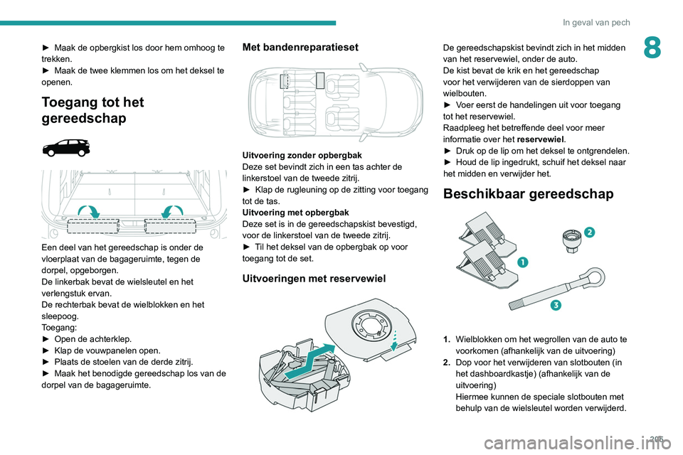 PEUGEOT 3008 2022 Instructieboekje (in Dutch) 205
In geval van pech
8► Maak de opbergkist los door hem omhoog te
trekken.
►
Maak de twee klemmen los om het deksel te
openen.
Toegang tot het
gereedschap
Een deel van het gereedscha PEUGEOT 3008 2022 Instructieboekje (in Dutch) 205
In geval van pech
8► Maak de opbergkist los door hem omhoog te
trekken.
►
Maak de twee klemmen los om het deksel te
openen.
Toegang tot het
gereedschap
Een deel van het gereedscha