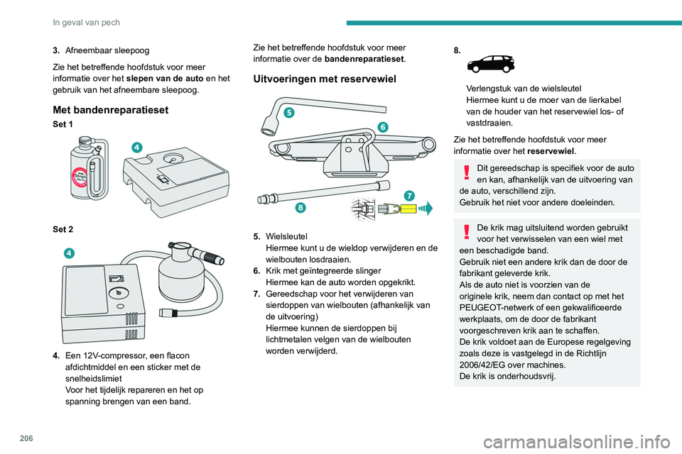 PEUGEOT 3008 2022 Instructieboekje (in Dutch) 206
In geval van pech
Bandenreparatieset
Scan de QR-code op pagina 3 om
verklarende video's te bekijken.
U kunt de band tijdelijk repareren met een
compressor en een flacon met afdichtmiddel
zo PEUGEOT 3008 2022 Instructieboekje (in Dutch) 206
In geval van pech
Bandenreparatieset
Scan de QR-code op pagina 3 om
verklarende video's te bekijken.
U kunt de band tijdelijk repareren met een
compressor en een flacon met afdichtmiddel
zo
