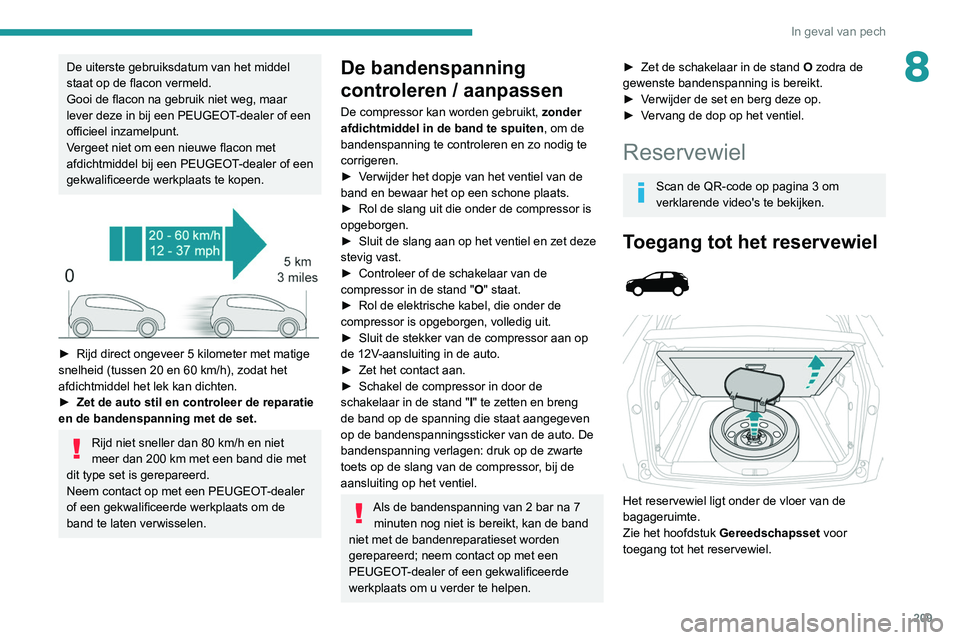 PEUGEOT 3008 2022 Instructieboekje (in Dutch) 209
In geval van pech
8De uiterste gebruiksdatum van het middel
staat op de flacon vermeld.
Gooi de flacon na gebruik niet weg, maar
lever deze in bij een PEUGEOT-dealer of een
officieel inzamelpun PEUGEOT 3008 2022 Instructieboekje (in Dutch) 209
In geval van pech
8De uiterste gebruiksdatum van het middel
staat op de flacon vermeld.
Gooi de flacon na gebruik niet weg, maar
lever deze in bij een PEUGEOT-dealer of een
officieel inzamelpun