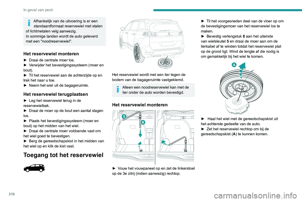 PEUGEOT 3008 2022 Instructieboekje (in Dutch) 210
In geval van pech
► Maak het verbindingsstuk los van het deksel
van de kist (B - C).
► Haal het verbindingsstuk door de naaf van
het wiel om het wiel te kunnen verwijderen ( D).
Het geree PEUGEOT 3008 2022 Instructieboekje (in Dutch) 210
In geval van pech
► Maak het verbindingsstuk los van het deksel
van de kist (B - C).
► Haal het verbindingsstuk door de naaf van
het wiel om het wiel te kunnen verwijderen ( D).
Het geree