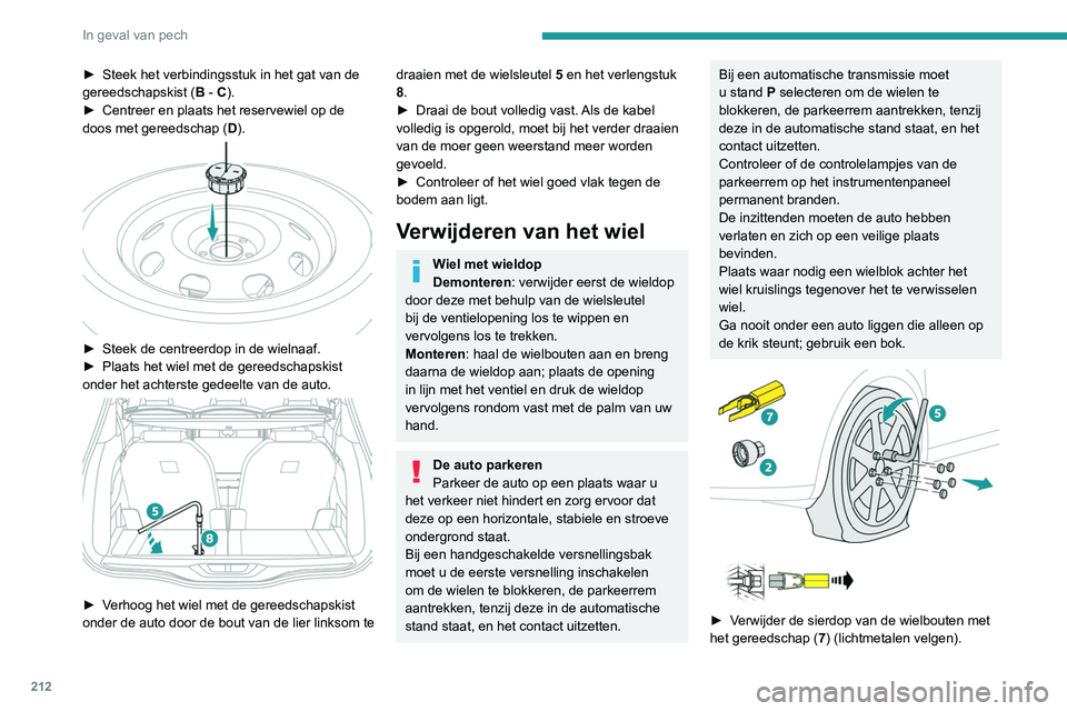 PEUGEOT 3008 2022 Instructieboekje (in Dutch) 212
In geval van pech
► Steek het verbindingsstuk in het gat van de
gereedschapskist ( B
- C).
►
Centreer en plaats het reservewiel op de
doos met gereedschap ( D
).
► Steek de centree PEUGEOT 3008 2022 Instructieboekje (in Dutch) 212
In geval van pech
► Steek het verbindingsstuk in het gat van de
gereedschapskist ( B
- C).
►
Centreer en plaats het reservewiel op de
doos met gereedschap ( D
).
► Steek de centree
