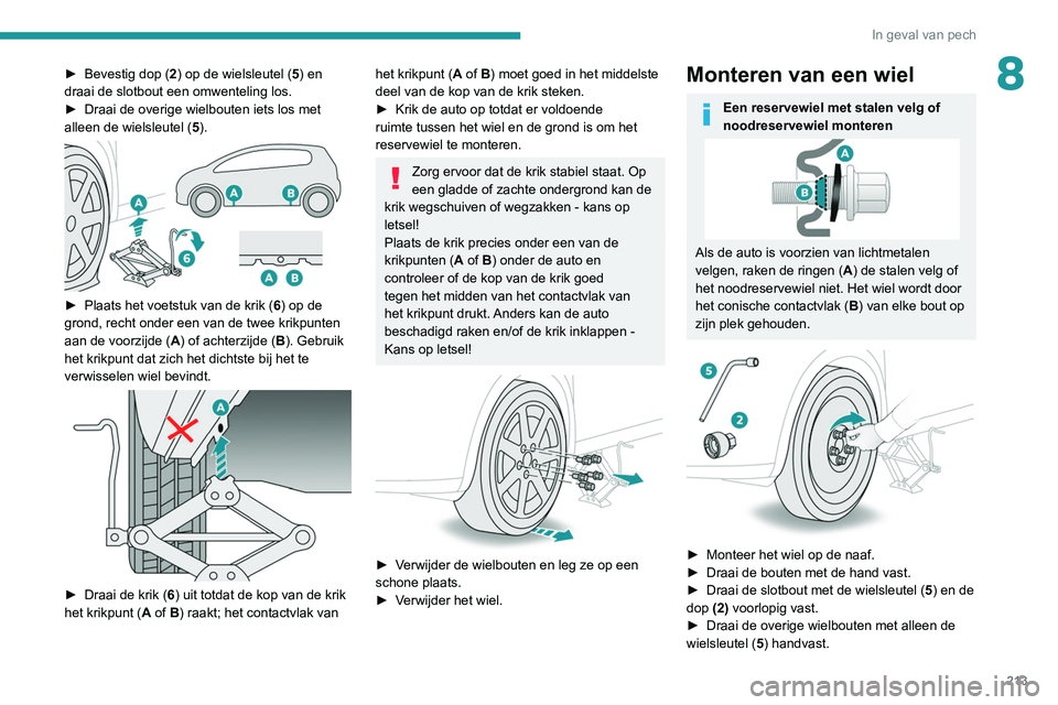 PEUGEOT 3008 2022 Instructieboekje (in Dutch) 213
In geval van pech
8► Bevestig dop (2 ) op de wielsleutel ( 5) en
draai de slotbout een omwenteling los.
►
Draai de overige wielbouten iets los met
alleen de wielsleutel ( 5
).
► Pla PEUGEOT 3008 2022 Instructieboekje (in Dutch) 213
In geval van pech
8► Bevestig dop (2 ) op de wielsleutel ( 5) en
draai de slotbout een omwenteling los.
►
Draai de overige wielbouten iets los met
alleen de wielsleutel ( 5
).
► Pla