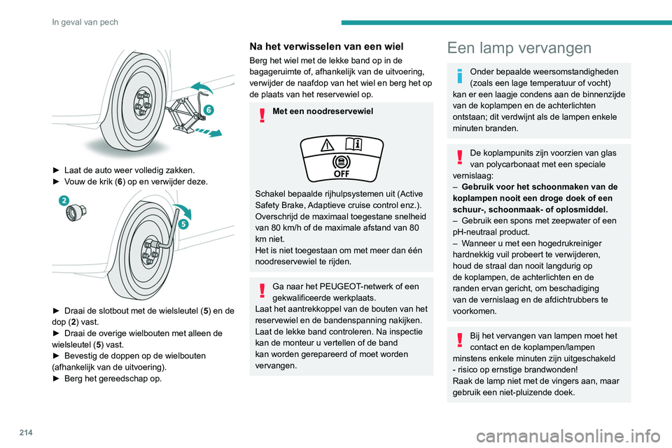 PEUGEOT 3008 2022 Instructieboekje (in Dutch) 214
In geval van pech
Het is van belang dat u uitsluitend lampen
van het type anti-ultraviolet (UV) gebruikt om
beschadiging van de koplamp te voorkomen.
Vervang een kapotte lamp altijd door een
ni PEUGEOT 3008 2022 Instructieboekje (in Dutch) 214
In geval van pech
Het is van belang dat u uitsluitend lampen
van het type anti-ultraviolet (UV) gebruikt om
beschadiging van de koplamp te voorkomen.
Vervang een kapotte lamp altijd door een
ni