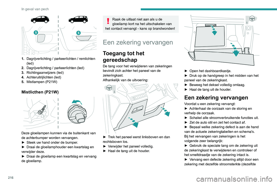 PEUGEOT 3008 2022 Instructieboekje (in Dutch) 216
In geval van pech
Versie 1 (Full)
Kast 1Zekeringnr. Stroomsterkte (A) Functies
F1 3 AKeyless entry and start
F2 5 AMultifunctionele display
F5 5 AAchteruitrijcamera - parkeerhulp
F7 10 AHifi-verst PEUGEOT 3008 2022 Instructieboekje (in Dutch) 216
In geval van pech
Versie 1 (Full)
Kast 1Zekeringnr. Stroomsterkte (A) Functies
F1 3 AKeyless entry and start
F2 5 AMultifunctionele display
F5 5 AAchteruitrijcamera - parkeerhulp
F7 10 AHifi-verst