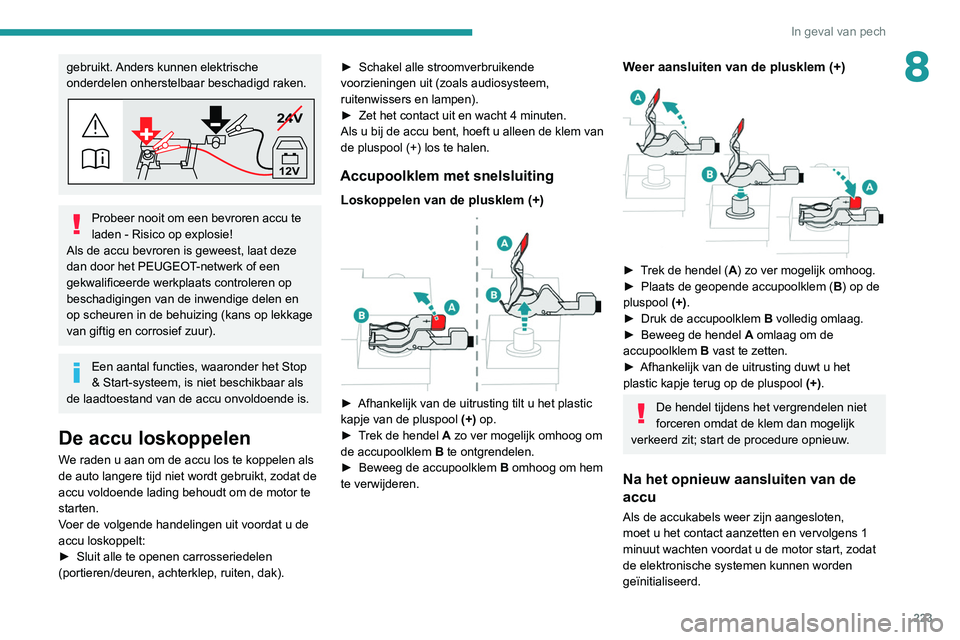 PEUGEOT 3008 2022 Instructieboekje (in Dutch) 223
In geval van pech
8gebruikt. Anders kunnen elektrische
onderdelen onherstelbaar beschadigd raken.
24V
12V
Probeer nooit om een bevroren accu te
laden - Risico op explosie!
Als de accu bevroren i PEUGEOT 3008 2022 Instructieboekje (in Dutch) 223
In geval van pech
8gebruikt. Anders kunnen elektrische
onderdelen onherstelbaar beschadigd raken.
24V
12V
Probeer nooit om een bevroren accu te
laden - Risico op explosie!
Als de accu bevroren i