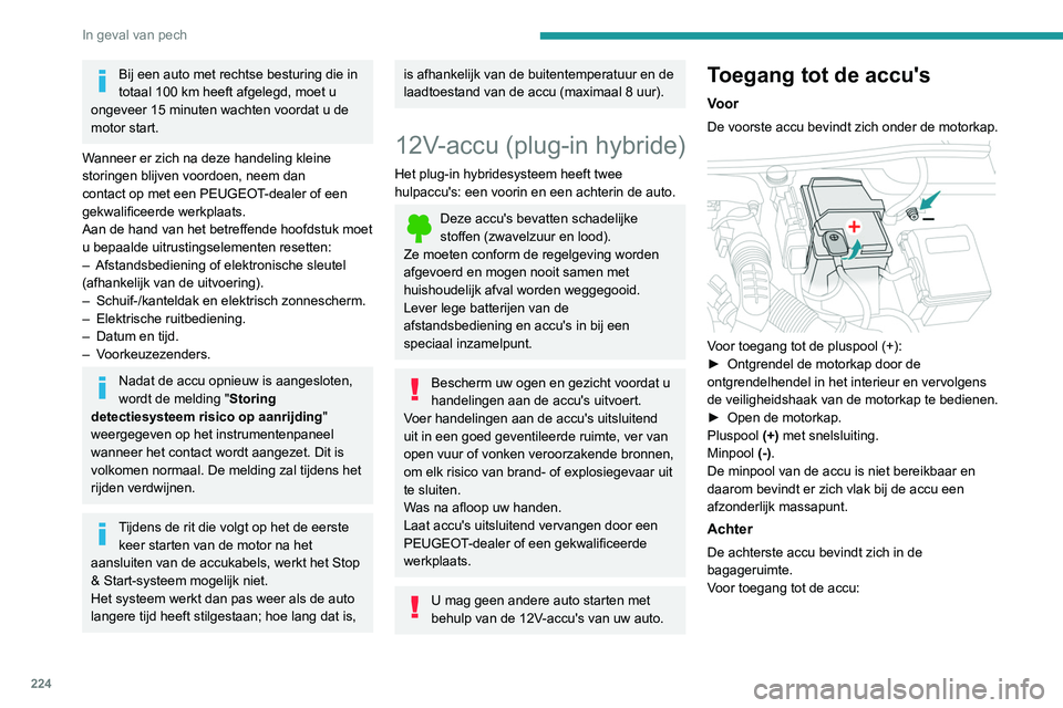 PEUGEOT 3008 2022 Instructieboekje (in Dutch) 224
In geval van pech
► Til de vloerplaat in de bagageruimte op.
Pluspool (+), beschermd door een rood kunststof
kapje (niet toegankelijk).
Minpool (-) met een zwarte snelsluitende
aansluiting PEUGEOT 3008 2022 Instructieboekje (in Dutch) 224
In geval van pech
► Til de vloerplaat in de bagageruimte op.
Pluspool (+), beschermd door een rood kunststof
kapje (niet toegankelijk).
Minpool (-) met een zwarte snelsluitende
aansluiting