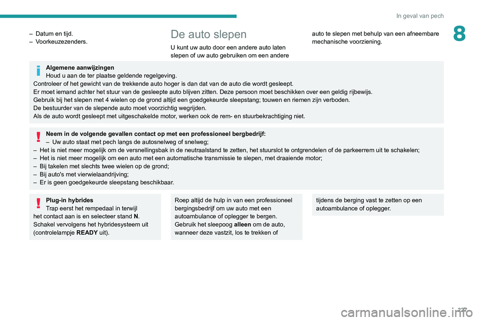 PEUGEOT 3008 2022 Instructieboekje (in Dutch) 227
In geval van pech
8– Datum en tijd.
– Voorkeuzezenders.De auto slepen
U kunt uw auto door een andere auto laten
slepen of uw auto gebruiken om een andere auto te slepen met behulp van een PEUGEOT 3008 2022 Instructieboekje (in Dutch) 227
In geval van pech
8– Datum en tijd.
– Voorkeuzezenders.De auto slepen
U kunt uw auto door een andere auto laten
slepen of uw auto gebruiken om een andere auto te slepen met behulp van een