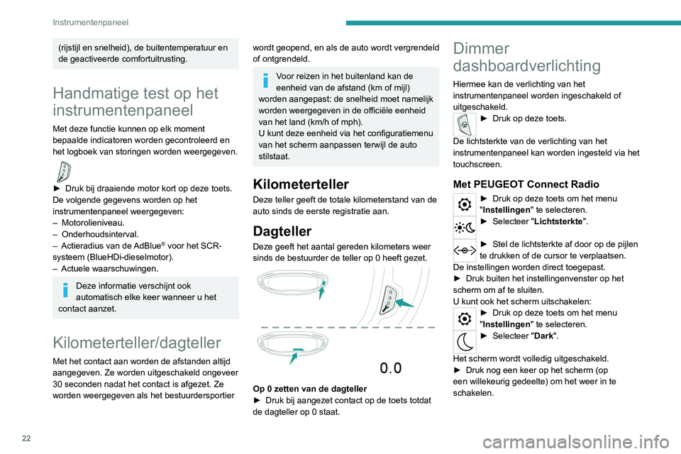 PEUGEOT 3008 2022 Instructieboekje (in Dutch) 22
Instrumentenpaneel
Met PEUGEOT Connect Nav
Met de lichten ingeschakeld:► Druk op deze toets om het menu
"Instellingen " te selecteren.
► Selecteer "OPTIES".
► Selecteer " PEUGEOT 3008 2022 Instructieboekje (in Dutch) 22
Instrumentenpaneel
Met PEUGEOT Connect Nav
Met de lichten ingeschakeld:► Druk op deze toets om het menu
"Instellingen " te selecteren.
► Selecteer "OPTIES".
► Selecteer "