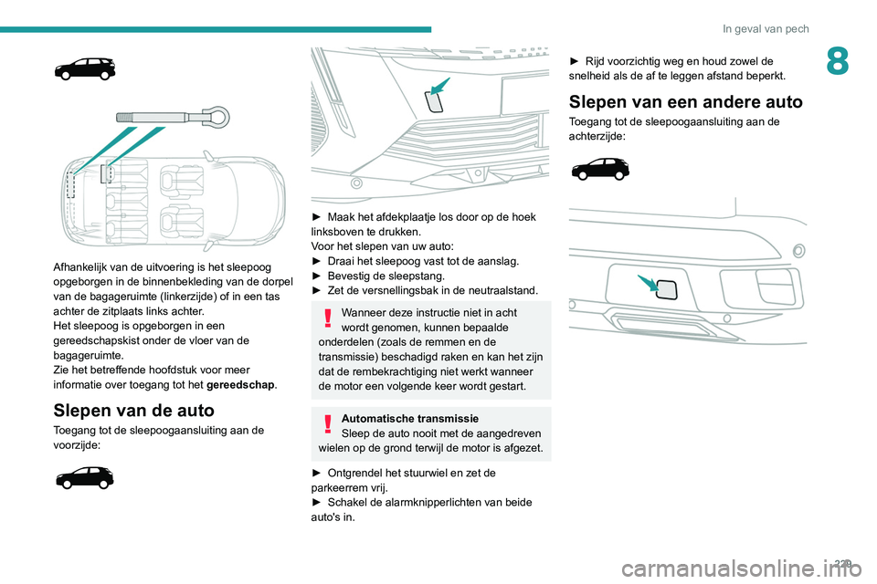 PEUGEOT 3008 2022 Instructieboekje (in Dutch) 229
In geval van pech
8
Afhankelijk van de uitvoering is het sleepoog
opgeborgen in de binnenbekleding van de dorpel
van de bagageruimte (linkerzijde) of in een tas
achter de zitplaats links PEUGEOT 3008 2022 Instructieboekje (in Dutch) 229
In geval van pech
8
Afhankelijk van de uitvoering is het sleepoog
opgeborgen in de binnenbekleding van de dorpel
van de bagageruimte (linkerzijde) of in een tas
achter de zitplaats links