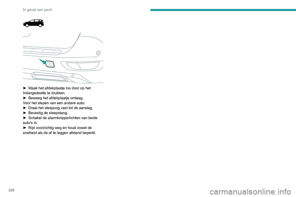PEUGEOT 3008 2022  Instructieboekje (in Dutch) 230
In geval van pech
 
 
 
► Maak het afdekplaatje los door op het 
linkergedeelte te drukken.
►
 
Beweeg het afdekplaatje omlaag.
V

oor het slepen van een andere auto:
►
 
Draai het sleepoog 