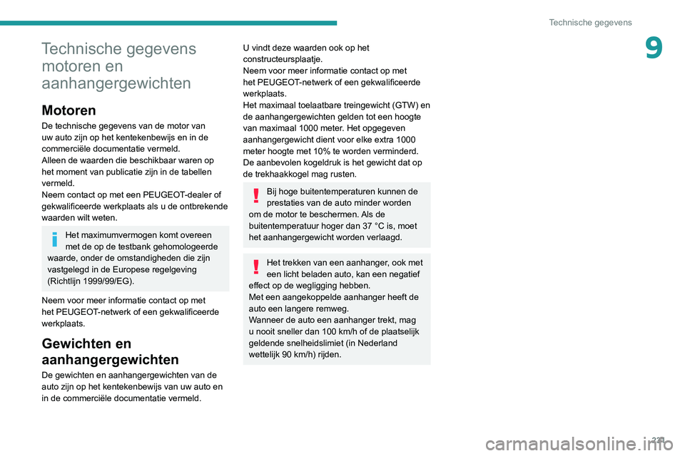 PEUGEOT 3008 2022 Instructieboekje (in Dutch) 231
Technische gegevens
9Technische gegevens motoren en
aanhangergewichten
Motoren
De technische gegevens van de motor van
uw auto zijn op het kentekenbewijs en in de
commerciële documentatie verm PEUGEOT 3008 2022 Instructieboekje (in Dutch) 231
Technische gegevens
9Technische gegevens motoren en
aanhangergewichten
Motoren
De technische gegevens van de motor van
uw auto zijn op het kentekenbewijs en in de
commerciële documentatie verm
