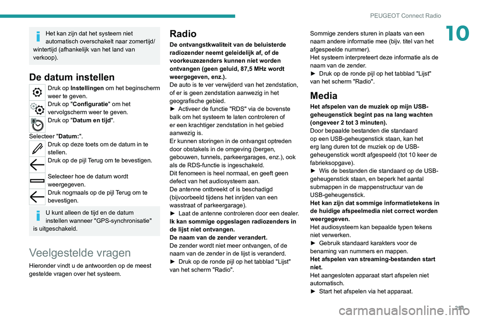 PEUGEOT 3008 2022 Instructieboekje (in Dutch) 251
PEUGEOT Connect Radio
10Het kan zijn dat het systeem niet
automatisch overschakelt naar zomertijd/
wintertijd (afhankelijk van het land van
verkoop).
De datum instellen
Druk op Instellingen om PEUGEOT 3008 2022 Instructieboekje (in Dutch) 251
PEUGEOT Connect Radio
10Het kan zijn dat het systeem niet
automatisch overschakelt naar zomertijd/
wintertijd (afhankelijk van het land van
verkoop).
De datum instellen
Druk op Instellingen om