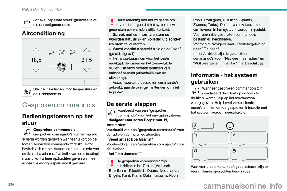 PEUGEOT 3008 2022 Instructieboekje (in Dutch) 256
PEUGEOT Connect Nav
Druk op de spraaktoets en zeg wat u wilt
na de pieptoon. U kunt mij altijd
onderbreken door op deze toets te drukken. Als
u er nogmaals op drukt terwijl ik op een
command PEUGEOT 3008 2022 Instructieboekje (in Dutch) 256
PEUGEOT Connect Nav
Druk op de spraaktoets en zeg wat u wilt
na de pieptoon. U kunt mij altijd
onderbreken door op deze toets te drukken. Als
u er nogmaals op drukt terwijl ik op een
command