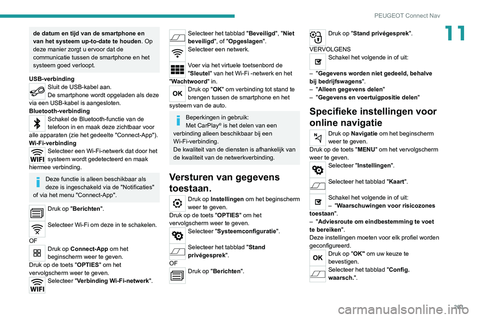 PEUGEOT 3008 2022 Instructieboekje (in Dutch) 263
PEUGEOT Connect Nav
11de datum en tijd van de smartphone en
van het systeem up-to-date te houden. Op
deze manier zorgt u ervoor dat de
communicatie tussen de smartphone en het
systeem goed ver PEUGEOT 3008 2022 Instructieboekje (in Dutch) 263
PEUGEOT Connect Nav
11de datum en tijd van de smartphone en
van het systeem up-to-date te houden. Op
deze manier zorgt u ervoor dat de
communicatie tussen de smartphone en het
systeem goed ver