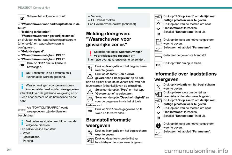 PEUGEOT 3008 2022 Instructieboekje (in Dutch) 264
PEUGEOT Connect Nav
Selecteer het gewenste stekkertype.
Druk op "OK" om op te slaan.
Het weerbericht weergeven
Druk op Navigatie om het beginscherm
weer te geven.
Druk op deze toets om PEUGEOT 3008 2022 Instructieboekje (in Dutch) 264
PEUGEOT Connect Nav
Selecteer het gewenste stekkertype.
Druk op "OK" om op te slaan.
Het weerbericht weergeven
Druk op Navigatie om het beginscherm
weer te geven.
Druk op deze toets om