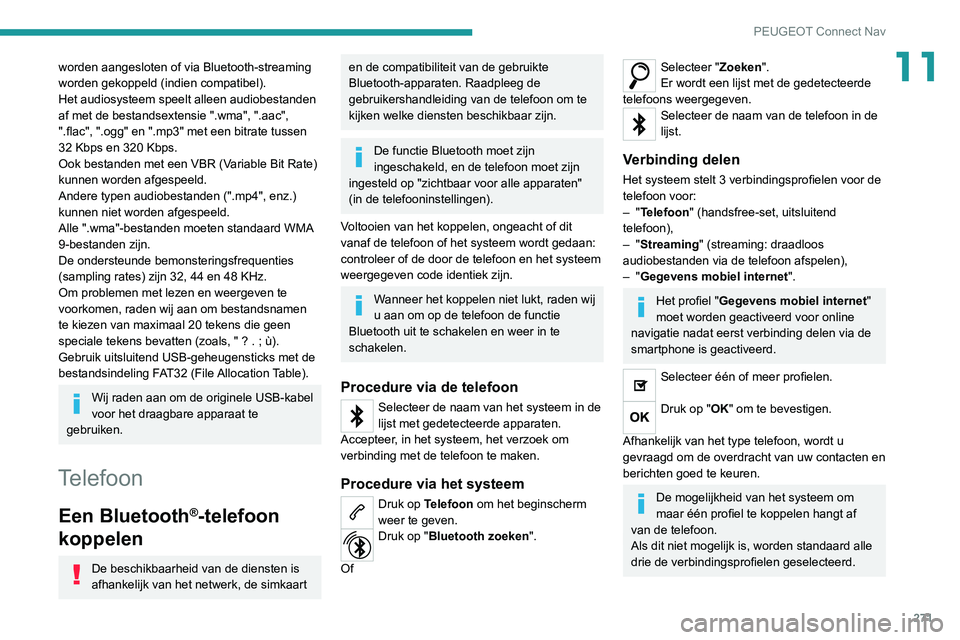 PEUGEOT 3008 2022 Instructieboekje (in Dutch) 271
PEUGEOT Connect Nav
11worden aangesloten of via Bluetooth-streaming
worden gekoppeld (indien compatibel).
Het audiosysteem speelt alleen audiobestanden
af met de bestandsextensie ".wma", PEUGEOT 3008 2022 Instructieboekje (in Dutch) 271
PEUGEOT Connect Nav
11worden aangesloten of via Bluetooth-streaming
worden gekoppeld (indien compatibel).
Het audiosysteem speelt alleen audiobestanden
af met de bestandsextensie ".wma",
