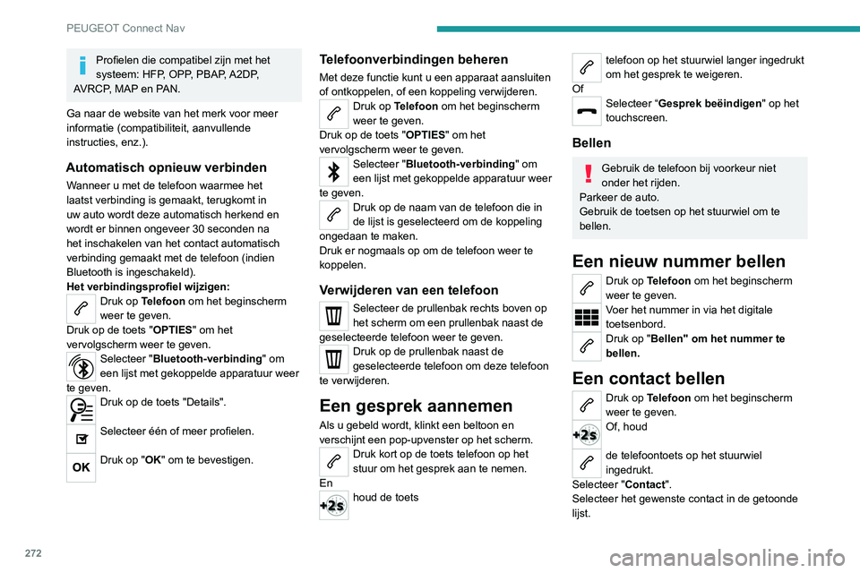 PEUGEOT 3008 2022 Instructieboekje (in Dutch) 272
PEUGEOT Connect Nav
Selecteer "Bellen".
Een recent gebruikt nummer
bellen
Druk op Telefoon om het beginscherm
weer te geven.
Of
Houd
de telefoontoets op het stuurwiel
ingedrukt.
Selec PEUGEOT 3008 2022 Instructieboekje (in Dutch) 272
PEUGEOT Connect Nav
Selecteer "Bellen".
Een recent gebruikt nummer
bellen
Druk op Telefoon om het beginscherm
weer te geven.
Of
Houd
de telefoontoets op het stuurwiel
ingedrukt.
Selec