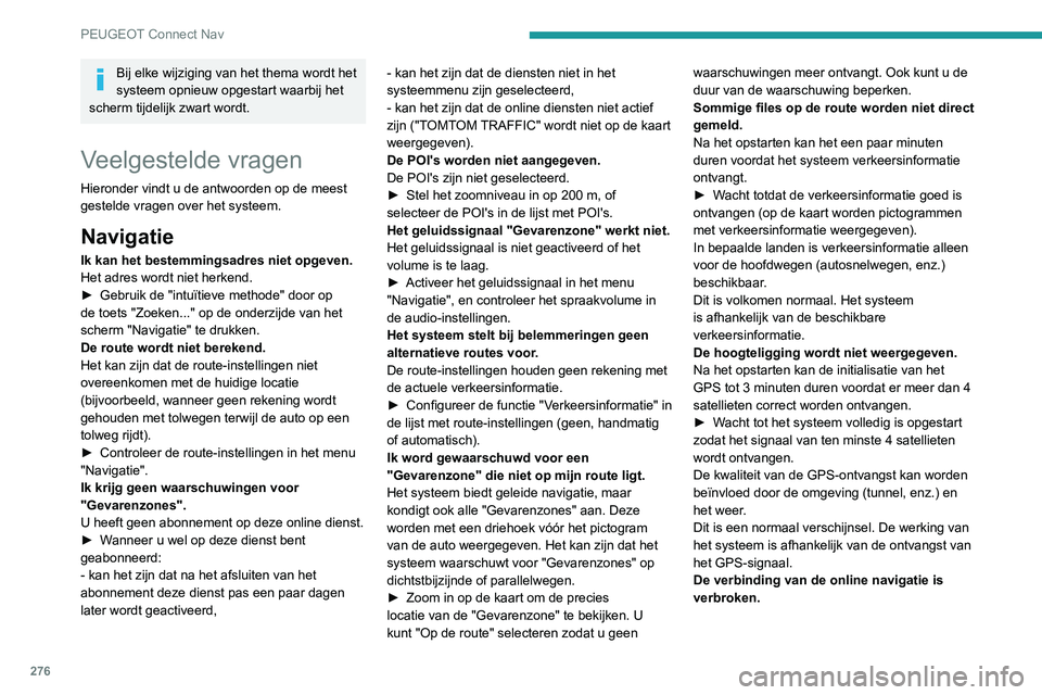 PEUGEOT 3008 2022 Instructieboekje (in Dutch) 276
PEUGEOT Connect Nav
Tijdens het opstarten en in bepaalde gebieden
kan het zijn dat er geen verbinding beschikbaar
is.
► Controleer of de online diensten zijn
geactiveerd (instellingen, contra PEUGEOT 3008 2022 Instructieboekje (in Dutch) 276
PEUGEOT Connect Nav
Tijdens het opstarten en in bepaalde gebieden
kan het zijn dat er geen verbinding beschikbaar
is.
► Controleer of de online diensten zijn
geactiveerd (instellingen, contra