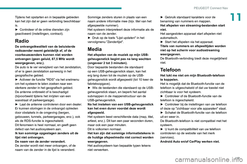 PEUGEOT 3008 2022 Instructieboekje (in Dutch) 277
PEUGEOT Connect Nav
11Tijdens het opstarten en in bepaalde gebieden
kan het zijn dat er geen verbinding beschikbaar
is.
►
Controleer of de online diensten zijn
geactiveerd (instellingen, con PEUGEOT 3008 2022 Instructieboekje (in Dutch) 277
PEUGEOT Connect Nav
11Tijdens het opstarten en in bepaalde gebieden
kan het zijn dat er geen verbinding beschikbaar
is.
►
Controleer of de online diensten zijn
geactiveerd (instellingen, con