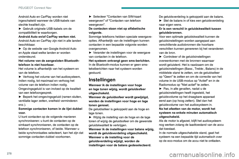 PEUGEOT 3008 2022 Instructieboekje (in Dutch) 278
PEUGEOT Connect Nav
Android Auto en CarPlay worden niet
ingeschakeld wanneer de USB-kabels van
slechte kwaliteit zijn.
►
Gebruik originele USB-kabels om de
compatibiliteit te waarborgen.
And PEUGEOT 3008 2022 Instructieboekje (in Dutch) 278
PEUGEOT Connect Nav
Android Auto en CarPlay worden niet
ingeschakeld wanneer de USB-kabels van
slechte kwaliteit zijn.
►
Gebruik originele USB-kabels om de
compatibiliteit te waarborgen.
And