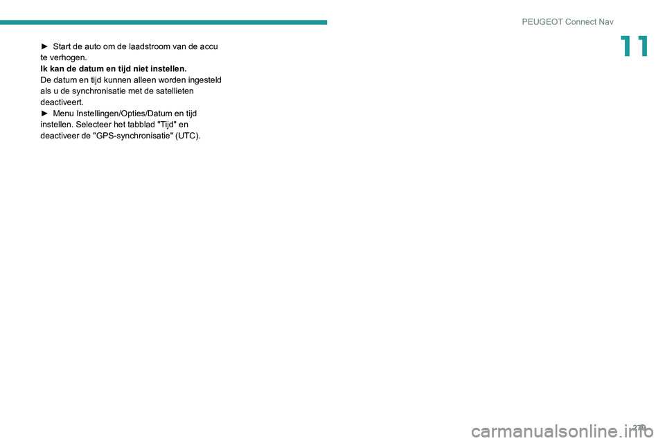 PEUGEOT 3008 2022  Instructieboekje (in Dutch) 279
PEUGEOT Connect Nav
11► Start de auto om de laadstroom van de accu 
te verhogen.
Ik kan de datum en tijd niet instellen.
De datum en tijd kunnen alleen worden ingesteld 
als u de synchronisatie 