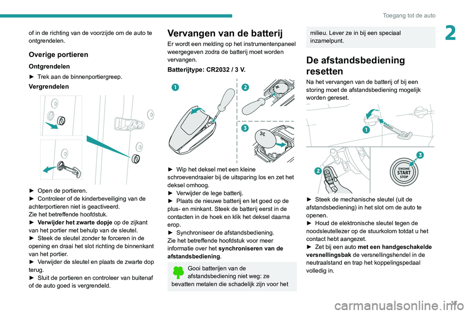 PEUGEOT 3008 2022 Instructieboekje (in Dutch) 33
Toegang tot de auto
2of in de richting van de voorzijde om de auto te
ontgrendelen.
Overige portieren
Ontgrendelen
► Trek aan de binnenportiergreep.
Vergrendelen
► Open de portieren.
► C PEUGEOT 3008 2022 Instructieboekje (in Dutch) 33
Toegang tot de auto
2of in de richting van de voorzijde om de auto te
ontgrendelen.
Overige portieren
Ontgrendelen
► Trek aan de binnenportiergreep.
Vergrendelen
► Open de portieren.
► C