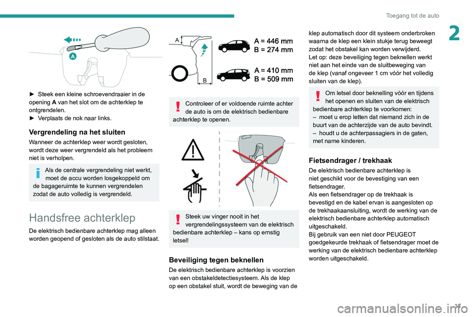 PEUGEOT 3008 2022 Instructieboekje (in Dutch) 35
Toegang tot de auto
2
► Steek een kleine schroevendraaier in de
opening A
van het slot om de achterklep te
ontgrendelen.
►
V
erplaats de nok naar links.
Vergrendeling na het sluiten
Wa PEUGEOT 3008 2022 Instructieboekje (in Dutch) 35
Toegang tot de auto
2
► Steek een kleine schroevendraaier in de
opening A
van het slot om de achterklep te
ontgrendelen.
►
V
erplaats de nok naar links.
Vergrendeling na het sluiten
Wa