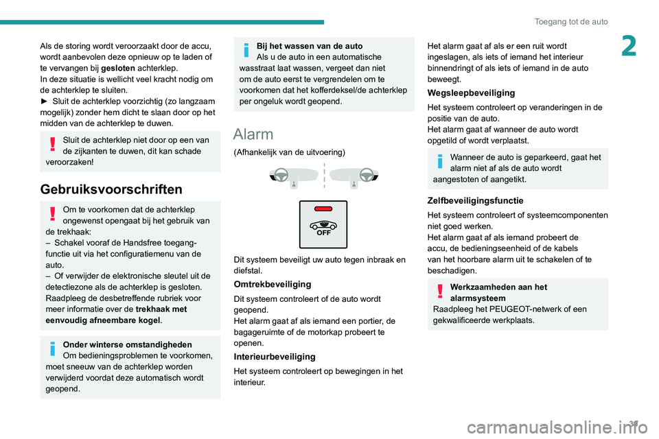 PEUGEOT 3008 2022 Instructieboekje (in Dutch) 39
Toegang tot de auto
2Als de storing wordt veroorzaakt door de accu,
wordt aanbevolen deze opnieuw op te laden of
te vervangen bij gesloten achterklep.
In deze situatie is wellicht veel kracht nod PEUGEOT 3008 2022 Instructieboekje (in Dutch) 39
Toegang tot de auto
2Als de storing wordt veroorzaakt door de accu,
wordt aanbevolen deze opnieuw op te laden of
te vervangen bij gesloten achterklep.
In deze situatie is wellicht veel kracht nod