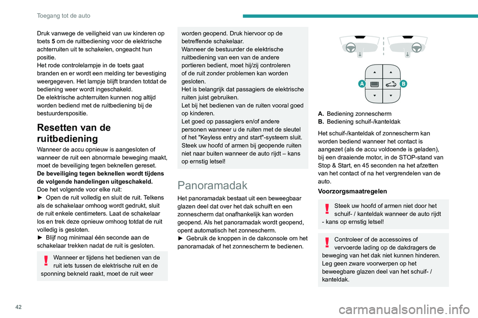 PEUGEOT 3008 2022 Instructieboekje (in Dutch) 42
Toegang tot de auto
Als het dak door regen of het wassen van de auto nat is geworden, wacht dan
totdat het volledig droog is voordat u het dak
bedient.
Open het dak niet als het met sneeuw of ijs PEUGEOT 3008 2022 Instructieboekje (in Dutch) 42
Toegang tot de auto
Als het dak door regen of het wassen van de auto nat is geworden, wacht dan
totdat het volledig droog is voordat u het dak
bedient.
Open het dak niet als het met sneeuw of ijs