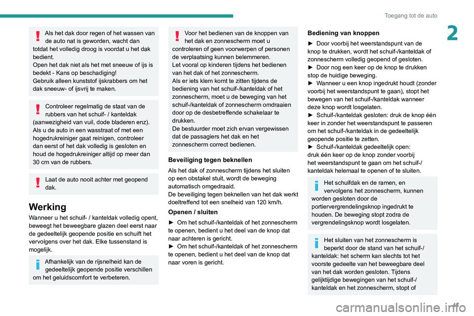 PEUGEOT 3008 2022 Instructieboekje (in Dutch) 43
Toegang tot de auto
2Als het dak door regen of het wassen van de auto nat is geworden, wacht dan
totdat het volledig droog is voordat u het dak
bedient.
Open het dak niet als het met sneeuw of ij PEUGEOT 3008 2022 Instructieboekje (in Dutch) 43
Toegang tot de auto
2Als het dak door regen of het wassen van de auto nat is geworden, wacht dan
totdat het volledig droog is voordat u het dak
bedient.
Open het dak niet als het met sneeuw of ij