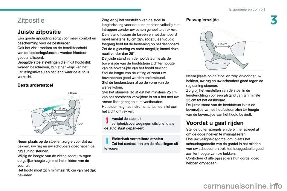 PEUGEOT 3008 2022 Instructieboekje (in Dutch) 45
Ergonomie en comfort
3Zitpositie
Juiste zitpositie
Een goede rijhouding zorgt voor meer comfort en
bescherming voor de bestuurder.
Ook het zicht rondom en de bereikbaarheid
van de bedieningsfunct PEUGEOT 3008 2022 Instructieboekje (in Dutch) 45
Ergonomie en comfort
3Zitpositie
Juiste zitpositie
Een goede rijhouding zorgt voor meer comfort en
bescherming voor de bestuurder.
Ook het zicht rondom en de bereikbaarheid
van de bedieningsfunct