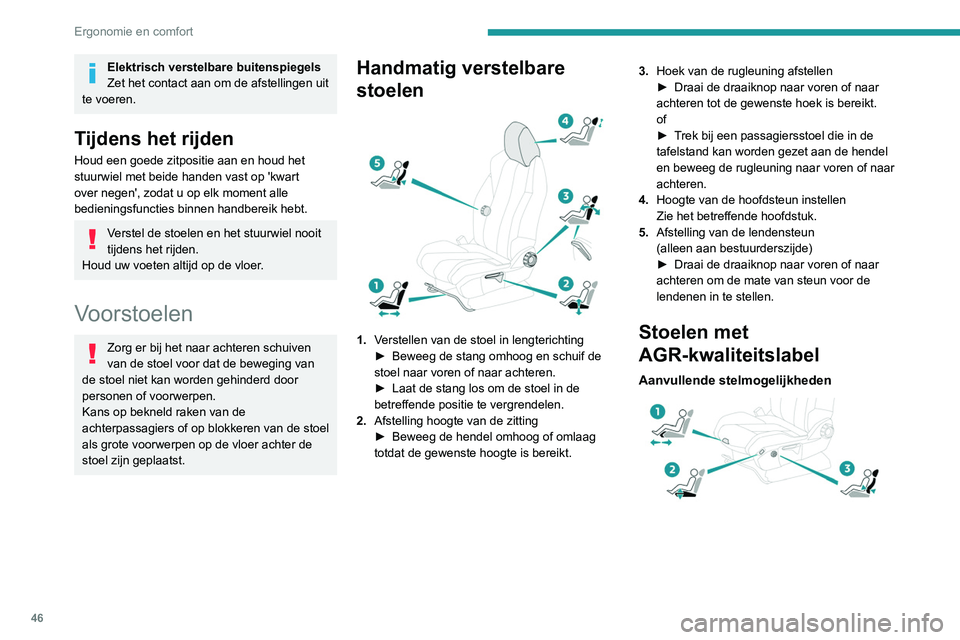 PEUGEOT 3008 2022 Instructieboekje (in Dutch) 46
Ergonomie en comfort
Elektrisch verstelbare buitenspiegels
Zet het contact aan om de afstellingen uit
te voeren.
Tijdens het rijden
Houd een goede zitpositie aan en houd het
stuurwiel met beide h PEUGEOT 3008 2022 Instructieboekje (in Dutch) 46
Ergonomie en comfort
Elektrisch verstelbare buitenspiegels
Zet het contact aan om de afstellingen uit
te voeren.
Tijdens het rijden
Houd een goede zitpositie aan en houd het
stuurwiel met beide h