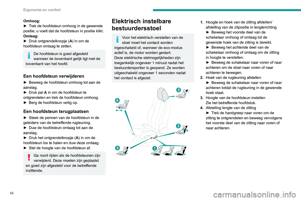 PEUGEOT 3008 2022 Instructieboekje (in Dutch) 48
Ergonomie en comfort
Omhoog:
► T rek de hoofdsteun omhoog in de gewenste
positie; u voelt dat de hoofdsteun in positie klikt.
Omlaag:
►
Druk ontgrendelknopje ( A
) in om de
hoofdsteun oml PEUGEOT 3008 2022 Instructieboekje (in Dutch) 48
Ergonomie en comfort
Omhoog:
► T rek de hoofdsteun omhoog in de gewenste
positie; u voelt dat de hoofdsteun in positie klikt.
Omlaag:
►
Druk ontgrendelknopje ( A
) in om de
hoofdsteun oml