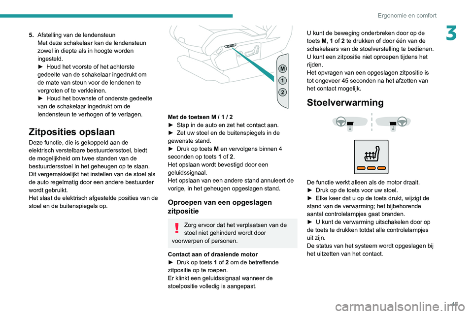 PEUGEOT 3008 2022 Instructieboekje (in Dutch) 49
Ergonomie en comfort
35.Afstelling van de lendensteun
Met deze schakelaar kan de lendensteun
zowel in diepte als in hoogte worden
ingesteld.
►
Houd het voorste of het achterste
gedeelte van PEUGEOT 3008 2022 Instructieboekje (in Dutch) 49
Ergonomie en comfort
35.Afstelling van de lendensteun
Met deze schakelaar kan de lendensteun
zowel in diepte als in hoogte worden
ingesteld.
►
Houd het voorste of het achterste
gedeelte van