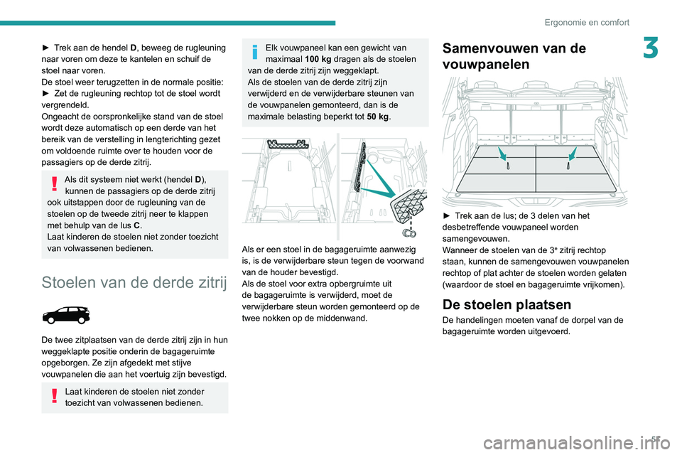 PEUGEOT 3008 2022 Instructieboekje (in Dutch) 57
Ergonomie en comfort
3► Trek aan de hendel D, beweeg de rugleuning
naar voren om deze te kantelen en schuif de
stoel naar voren.
De stoel weer terugzetten in de normale positie:
►
Zet de ru PEUGEOT 3008 2022 Instructieboekje (in Dutch) 57
Ergonomie en comfort
3► Trek aan de hendel D, beweeg de rugleuning
naar voren om deze te kantelen en schuif de
stoel naar voren.
De stoel weer terugzetten in de normale positie:
►
Zet de ru