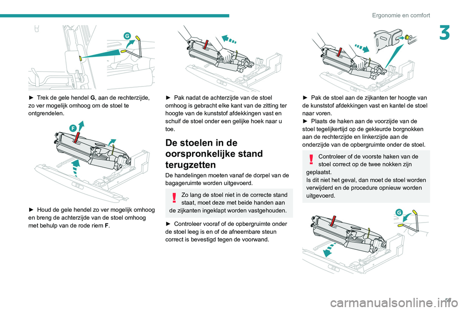 PEUGEOT 3008 2022 Instructieboekje (in Dutch) 59
Ergonomie en comfort
3
► Trek de gele hendel G, aan de rechterzijde,
zo ver mogelijk omhoog om de stoel te
ontgrendelen.
► Houd de gele hendel zo ver mogelijk omhoog
en breng de achter PEUGEOT 3008 2022 Instructieboekje (in Dutch) 59
Ergonomie en comfort
3
► Trek de gele hendel G, aan de rechterzijde,
zo ver mogelijk omhoog om de stoel te
ontgrendelen.
► Houd de gele hendel zo ver mogelijk omhoog
en breng de achter