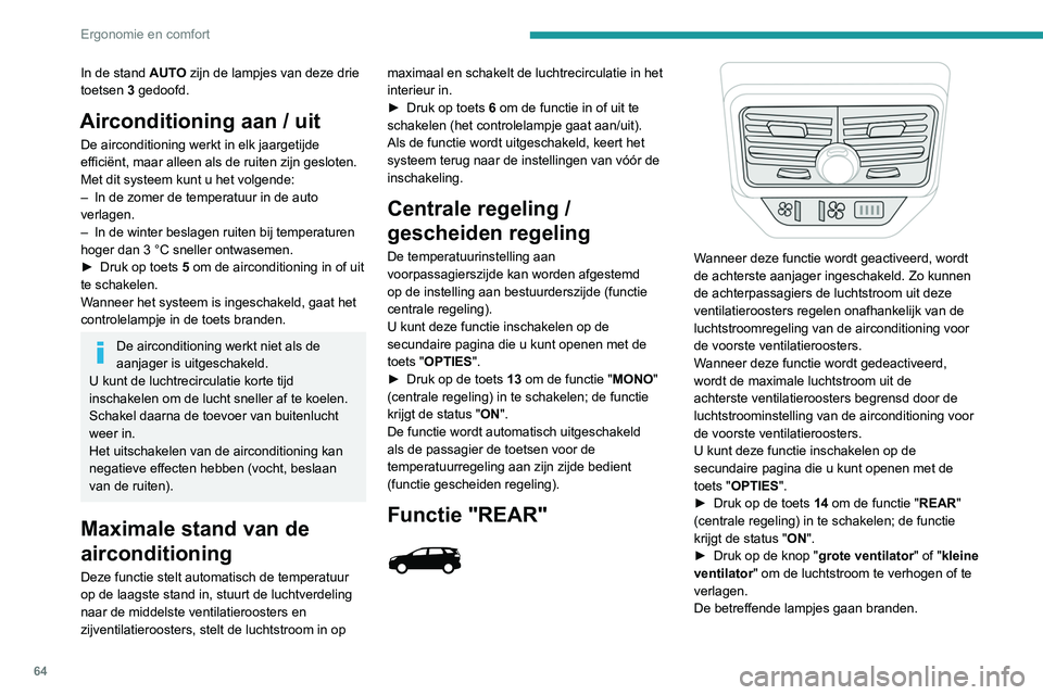 PEUGEOT 3008 2022 Instructieboekje (in Dutch) 64
Ergonomie en comfort
In de stand AUTO zijn de lampjes van deze drie
toetsen 3 gedoofd.
Airconditioning aan / uit
De airconditioning werkt in elk jaargetijde
efficiënt, maar alleen als de ruiten PEUGEOT 3008 2022 Instructieboekje (in Dutch) 64
Ergonomie en comfort
In de stand AUTO zijn de lampjes van deze drie
toetsen 3 gedoofd.
Airconditioning aan / uit
De airconditioning werkt in elk jaargetijde
efficiënt, maar alleen als de ruiten