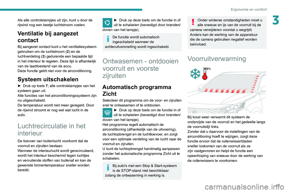 PEUGEOT 3008 2022 Instructieboekje (in Dutch) 65
Ergonomie en comfort
3Als alle controlelampjes uit zijn, kunt u door de
rijwind nog een beetje luchtstroom voelen.
Ventilatie bij aangezet
contact
Bij aangezet contact kunt u het ventilatiesystee PEUGEOT 3008 2022 Instructieboekje (in Dutch) 65
Ergonomie en comfort
3Als alle controlelampjes uit zijn, kunt u door de
rijwind nog een beetje luchtstroom voelen.
Ventilatie bij aangezet
contact
Bij aangezet contact kunt u het ventilatiesystee