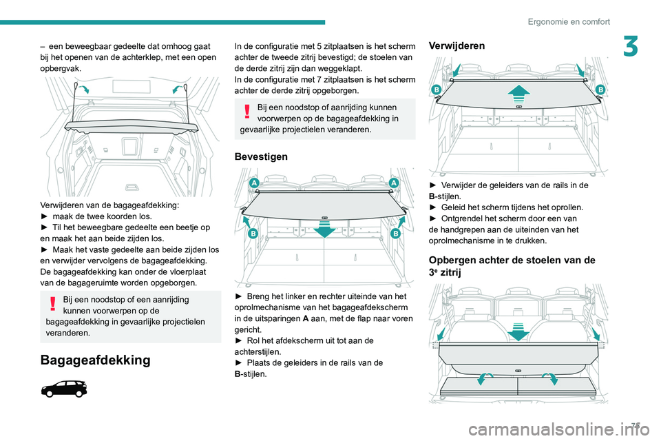 PEUGEOT 3008 2022 Instructieboekje (in Dutch) 75
Ergonomie en comfort
3– een beweegbaar gedeelte dat omhoog gaat
bij het openen van de achterklep, met een open
opbergvak.
Verwijderen van de bagageafdekking:
► maak de twee koorden los.
PEUGEOT 3008 2022 Instructieboekje (in Dutch) 75
Ergonomie en comfort
3– een beweegbaar gedeelte dat omhoog gaat
bij het openen van de achterklep, met een open
opbergvak.
Verwijderen van de bagageafdekking:
► maak de twee koorden los.