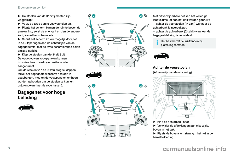 PEUGEOT 3008 2022 Instructieboekje (in Dutch) 76
Ergonomie en comfort
► De stoelen van de 3e zitrij moeten zijn
weggeklapt.
►
V
ouw de twee eerste vouwpanelen op.
►
Plaats het scherm binnen de ruimte boven de
armleuning, eerst de ene PEUGEOT 3008 2022 Instructieboekje (in Dutch) 76
Ergonomie en comfort
► De stoelen van de 3e zitrij moeten zijn
weggeklapt.
►
V
ouw de twee eerste vouwpanelen op.
►
Plaats het scherm binnen de ruimte boven de
armleuning, eerst de ene