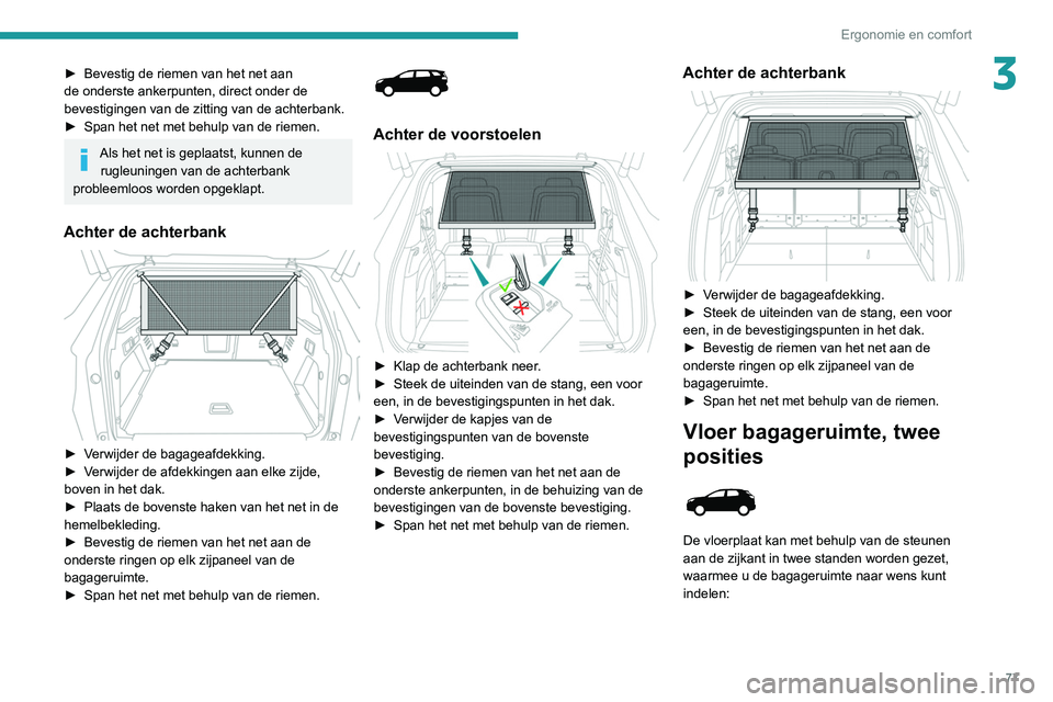 PEUGEOT 3008 2022 Instructieboekje (in Dutch) 77
Ergonomie en comfort
3► Bevestig de riemen van het net aan
de onderste ankerpunten, direct onder de
bevestigingen van de zitting van de achterbank.
►
Span het net met behulp van de riemen.
PEUGEOT 3008 2022 Instructieboekje (in Dutch) 77
Ergonomie en comfort
3► Bevestig de riemen van het net aan
de onderste ankerpunten, direct onder de
bevestigingen van de zitting van de achterbank.
►
Span het net met behulp van de riemen.
